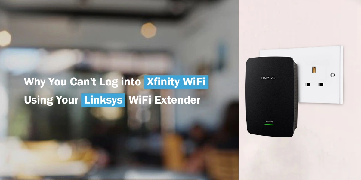 Linksys Wifi Extender Not Let You Sign Into Xfinity Wifi