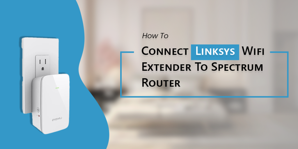How To Connect Linksys Wifi Extender To Spectrum Router?