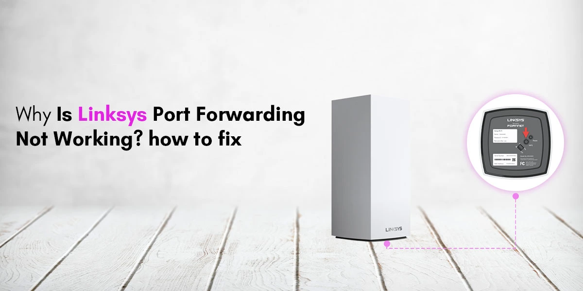 Why Is Linksys Port Forwarding Not Working? how to fix